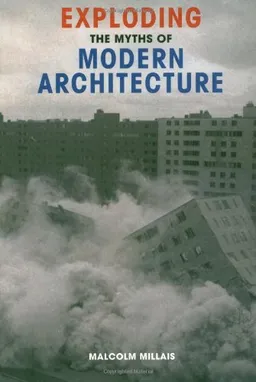 Exploding the Myths of Modern Architecture