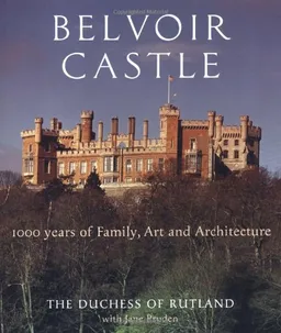 Belvoir Castle: A Thousand Years of Family Art and Architecture