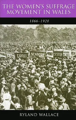 The Women's Suffrage Movement in Wales, 1866-1928 (Studies in Welsh History)