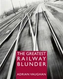 THE GREATEST RAILWAY BLUNDER