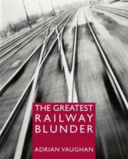 עטיפת הספר THE GREATEST RAILWAY BLUNDER מאת Adrian Vaughan