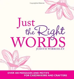עטיפת הספר Just the Right Words: Over 400 Messages and Motifs for Cardmakers and Crafters מאת Judith Wibberley