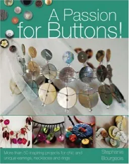 עטיפת הספר A Passion for Buttons!: More than 20 Inspiring Projects for Chic and Unique Earrings, Necklaces and Rings מאת Stephanie Bourgeois