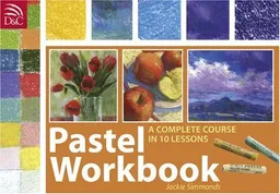 Pastel Workbook: A Complete Course in 10 Lessons