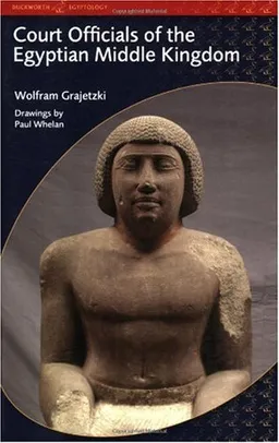 Court Officials of the Egyptian Middle Kingdom (Duckworth Egyptology Series)