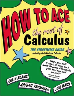 How to Ace the Rest of Calculus: The Streetwise Guide, Including Multi-Variable Calculus