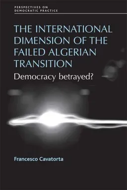 עטיפת הספר The International Dimension of the Failed Algerian Transition: Democracy Betrayed? (Perspectives on Democratic Practice) מאת Francesco Cavatorta
