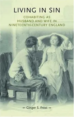 Living in Sin: Cohabiting as Husband and Wife in Nineteenth-Century England (Gender in History)
