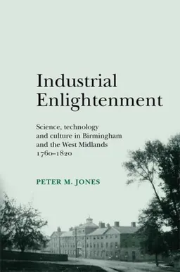 Industrial Enlightenment: Science, Technology and Culture in Birmingham and the West Midlands 1760-1820 (Gender in History)