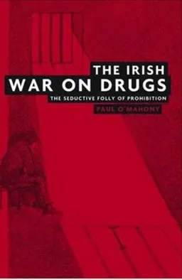 עטיפת הספר The Irish War on Drugs: The Seductive Folly of Prohibition מאת Paul O'Mahony