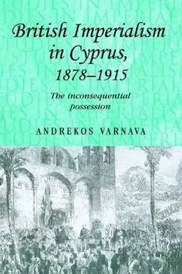 עטיפת הספר British Imperialism in Cyprus, 1878-1915: The Inconsequential Possession (Studies in Imperialism) מאת Andrekos Varnava