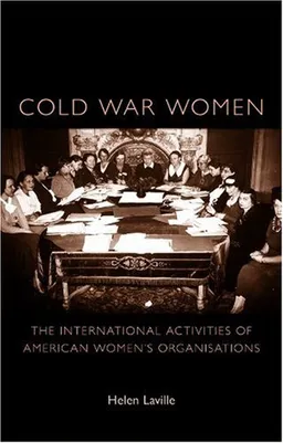 עטיפת הספר Cold War Women: The International Activities of American Women's Organisations מאת Helen Laville