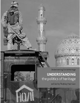 עטיפת הספר Understanding the Politics of Heritage (Understanding Global Heritage) מאת Rodney Harrison