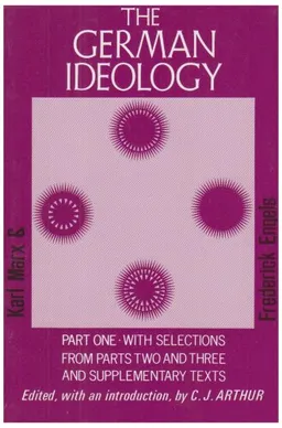 German Ideology, Part 1 and Selections from Parts 2 and 3 (German Ideology & Selections from Pts 2 & 3)