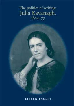עטיפת הספר The Politics of Writing: Julia Kavanagh, 1824-77 מאת Eileen Fauset