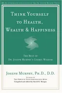 Think Yourself to Health, Wealth, & Happiness: The Best of Dr. Joseph Murphy's Cosmic Wisdom