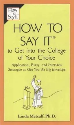 How to Say It to Get Into the College of Your Choice: Application, Essay, and Interview Strategies to Get You the Big Envelope