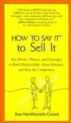 How to Say It to Sell It: Key Words, Phrases, and Strategies to Build Relationships, Boost Revenue, and Beat the Competition