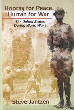 עטיפת הספר Hooray for Peace, Hurrah for War: The United States During World War I מאת Steven Jantzen