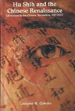 עטיפת הספר Hu Shih and the Chinese Renaissance: Liberalism in the Chinese Revolution, 1917-1937 מאת Jerome B. Grieder