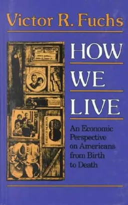 עטיפת הספר How We Live: An Economic Perspection on Americans from Birth to Death מאת Victor R. Fuchs