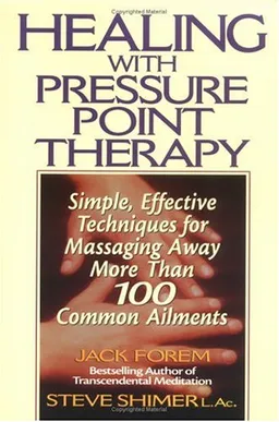 Healing with Pressure Point Therapy: Simple, Effective Techniques for Massaging Away More Than 100 Common Ailments