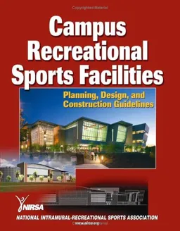 Campus Recreational Sports Facilities: Planning, Design and Construction Guidelines