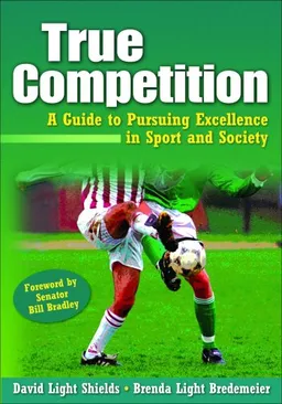 True Competition:Guide to Pursuing Excellence in Sport & Society