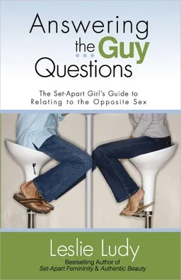 Answering the Guy Questions: The Set-Apart Girls Guide to Relating to the Opposite Sex