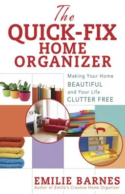 The Quick-Fix Home Organizer: Making Your Home Beautiful and Your Life Clutter Free