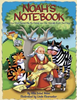 Noah's Notebook: How God Saved Me, My Family, and the Animals from the Flood