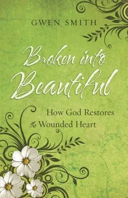 Broken into Beautiful: How God Restores the Wounded Heart