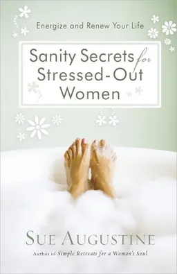 Sanity Secrets for Stressed-Out Women: Energize and Renew Your Life