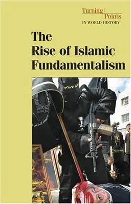 Turning Points in World History - The Rise of Islamic Fundamentalism (hardcover edition)