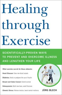 עטיפת הספר Healing through Exercise: Scientifically-Proven Ways to Prevent and Overcome Illness and Lengthen Your Life מאת Jorg Blech
