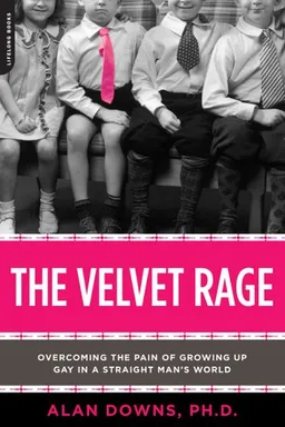 The Velvet Rage: Overcoming the Pain of Growing Up Gay in a Straight Man's World