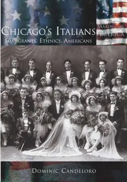 Chicago's Italians: Immigrants, Ethnics, Americans (Making of America: Illinois)
