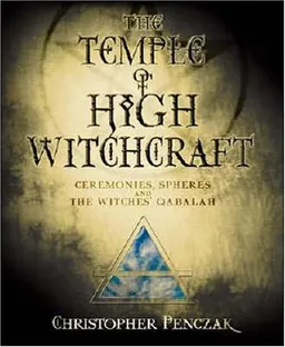 The Temple of High Witchcraft: Ceremonies, Spheres and The Witches' Qabalah
