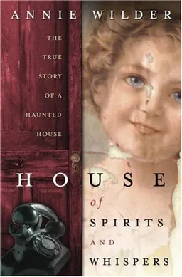House of Spirits and Whispers: The True Story of a Haunted House