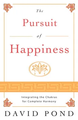 The Pursuit of Happiness: Integrating the Chakras For Complete Harmony