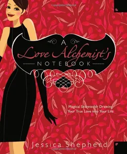 A Love Alchemist's Notebook: Magical Secrets for Drawing Your True Love into Your Life