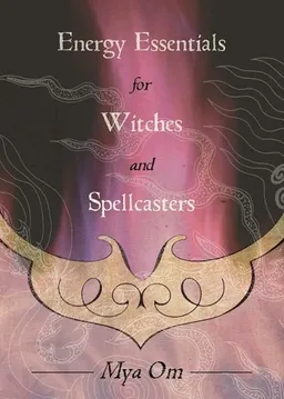 Energy Essentials for Witches and Spellcasters