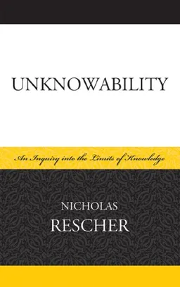 Unknowability: An Inquiry Into the Limits of Knowledge