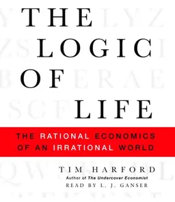 The Logic of Life: The Rational Economics of an Irrational World