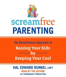 Screamfree Parenting: The Revolutionary Approach to Raising Your Kids by Keeping Your Cool