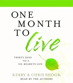 One Month to Live: Thirty Days to a No-Regrets Life