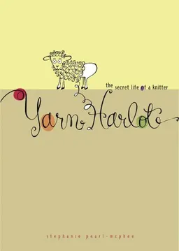 Yarn Harlot: The Secret Life of a Knitter