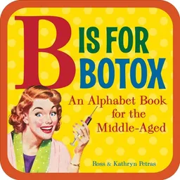 B Is for Botox: An Alphabet Book for the Middle-Aged