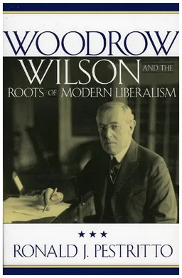 Woodrow Wilson and the Roots of Modern Liberalism (American Intellectual Culture)