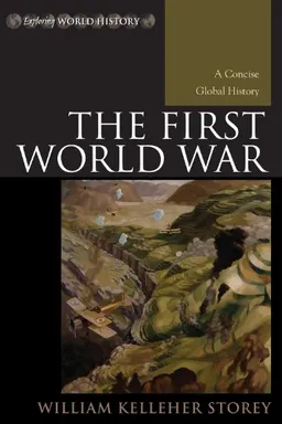 עטיפת הספר The First World War: A Concise Global History (Exploring World History) מאת William Kelleher Storey
